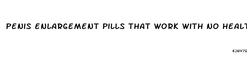 penis enlargement pills that work with no health effects