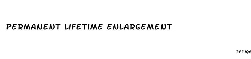 permanent lifetime enlargement