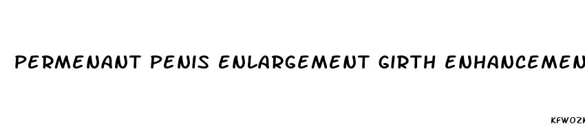 permenant penis enlargement girth enhancement best surgery