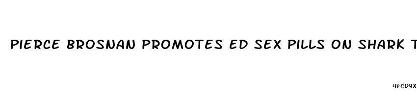 pierce brosnan promotes ed sex pills on shark tank