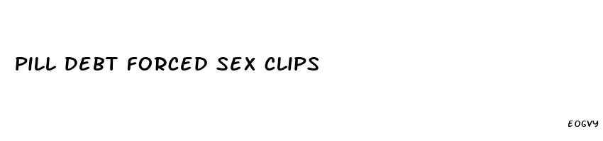 pill debt forced sex clips