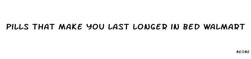 pills that make you last longer in bed walmart