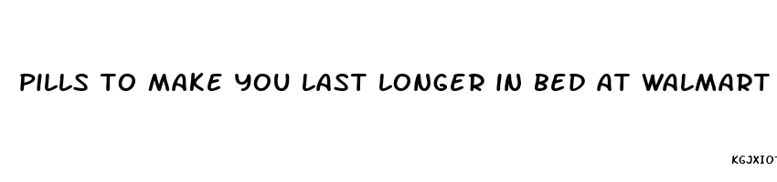 pills to make you last longer in bed at walmart