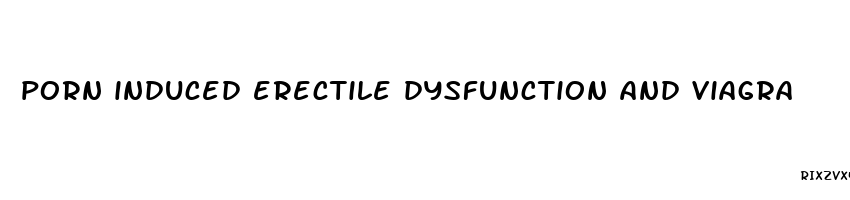 porn induced erectile dysfunction and viagra