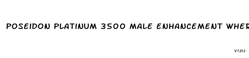 poseidon platinum 3500 male enhancement where to buy