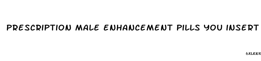 prescription male enhancement pills you insert