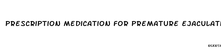 prescription medication for premature ejaculation
