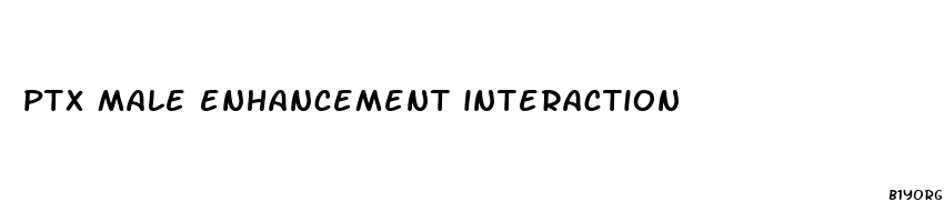 ptx male enhancement interaction