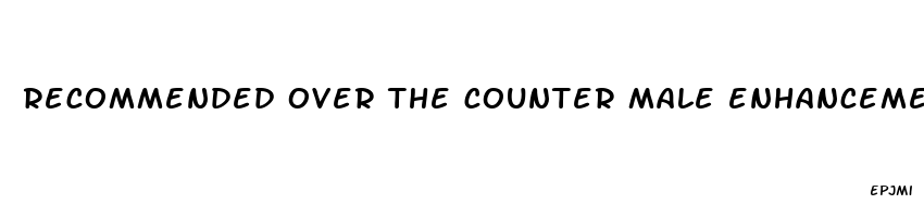 recommended over the counter male enhancement products