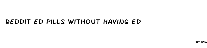 reddit ed pills without having ed