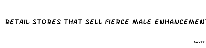 retail stores that sell fierce male enhancement