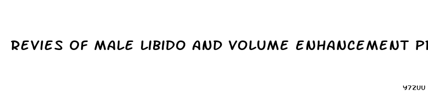 revies of male libido and volume enhancement products