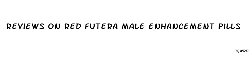 reviews on red futera male enhancement pills