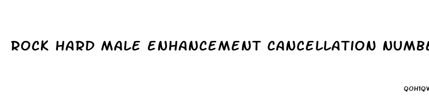 rock hard male enhancement cancellation number