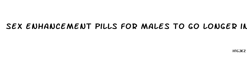 sex enhancement pills for males to go longer in bed