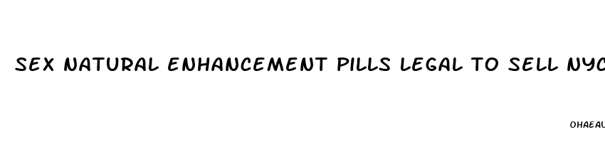 sex natural enhancement pills legal to sell nyc