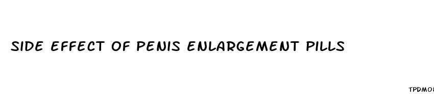 side effect of penis enlargement pills