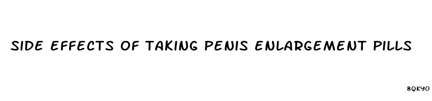 side effects of taking penis enlargement pills