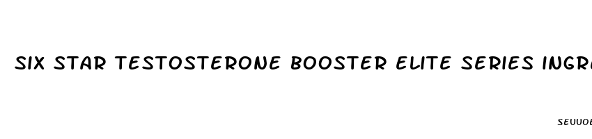 six star testosterone booster elite series ingredients