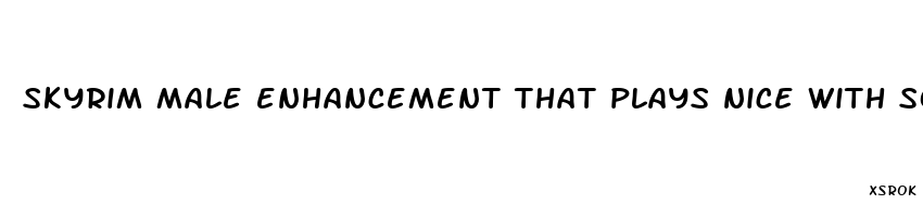 skyrim male enhancement that plays nice with sos