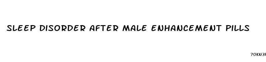 sleep disorder after male enhancement pills