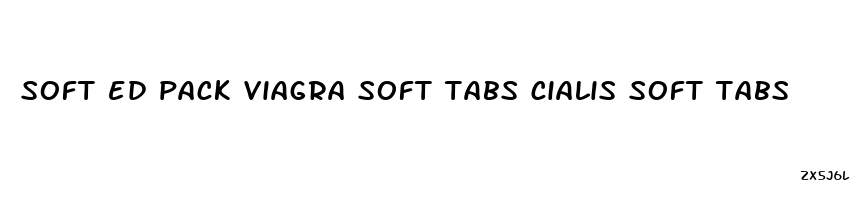 soft ed pack viagra soft tabs cialis soft tabs