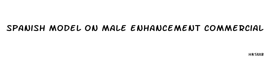 spanish model on male enhancement commercial