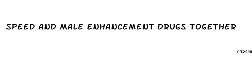 speed and male enhancement drugs together