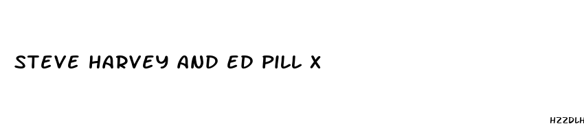 steve harvey and ed pill x