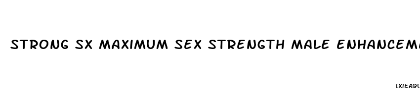 strong sx maximum sex strength male enhancement