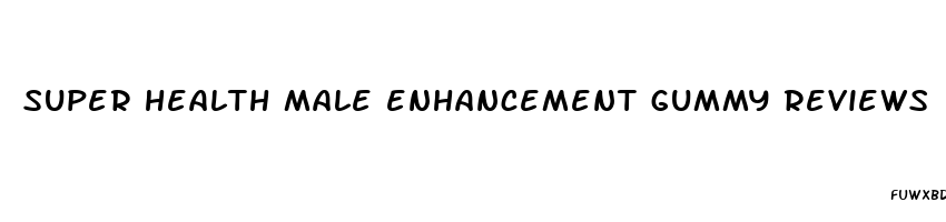 super health male enhancement gummy reviews