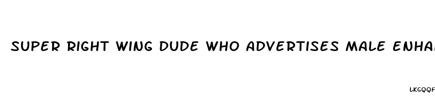 super right wing dude who advertises male enhancement