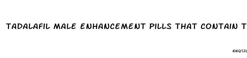 tadalafil male enhancement pills that contain tadalafil