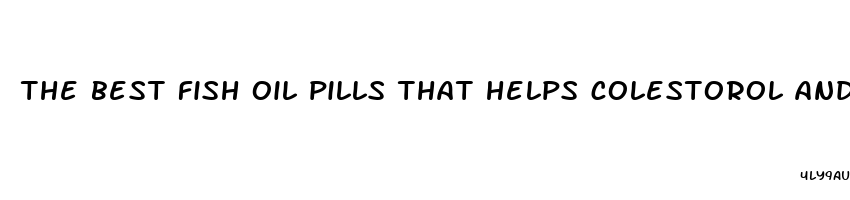 the best fish oil pills that helps colestorol and ed