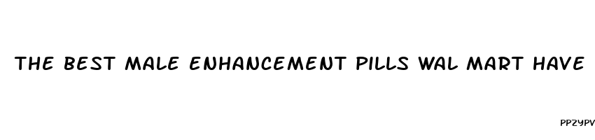 the best male enhancement pills wal mart have