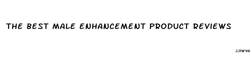 the best male enhancement product reviews