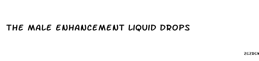 the male enhancement liquid drops