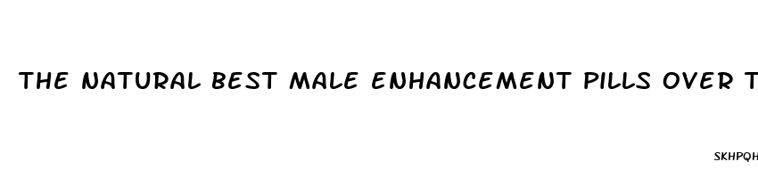 the natural best male enhancement pills over the counter