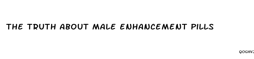 the truth about male enhancement pills