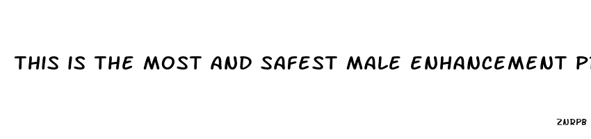 this is the most and safest male enhancement product ever made