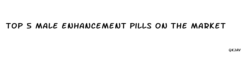 top 5 male enhancement pills on the market