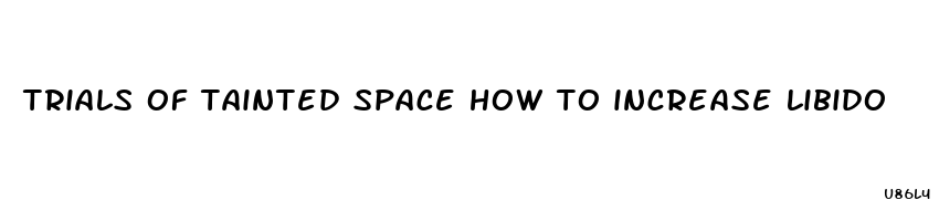 trials of tainted space how to increase libido