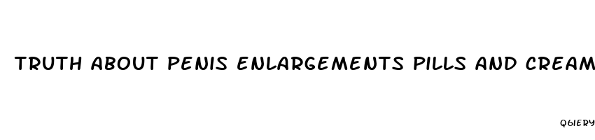 truth about penis enlargements pills and cream