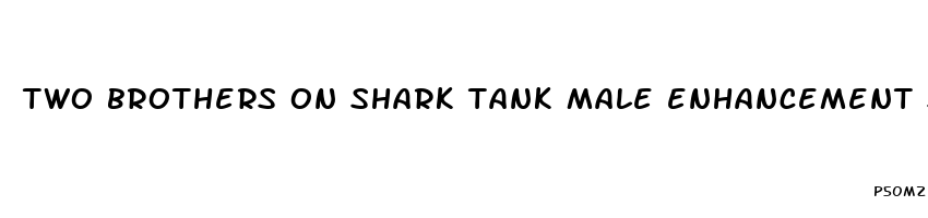 two brothers on shark tank male enhancement supplement