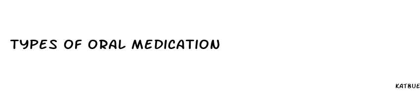 types of oral medication