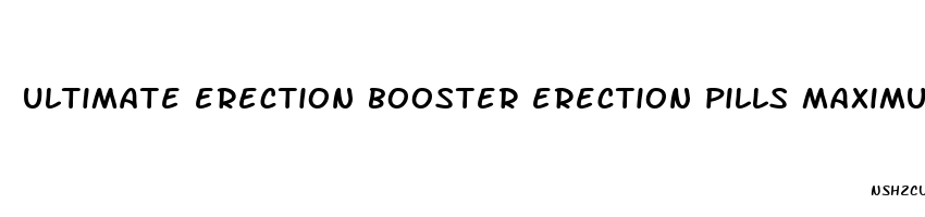 ultimate erection booster erection pills maximum male enhancement