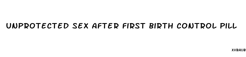 unprotected sex after first birth control pill