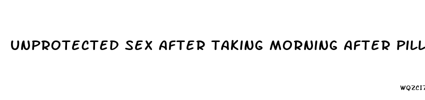 unprotected sex after taking morning after pill