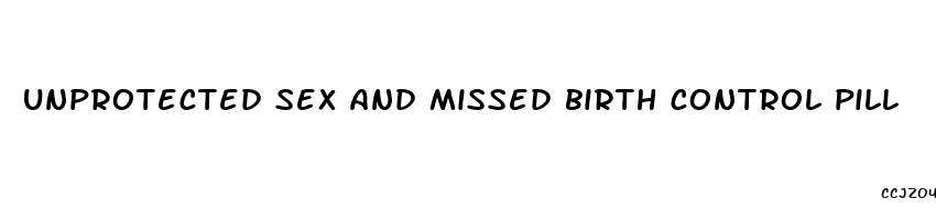 unprotected sex and missed birth control pill