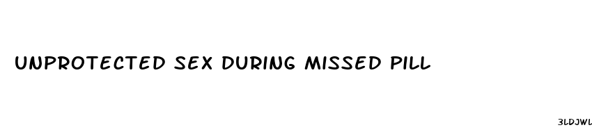 unprotected sex during missed pill